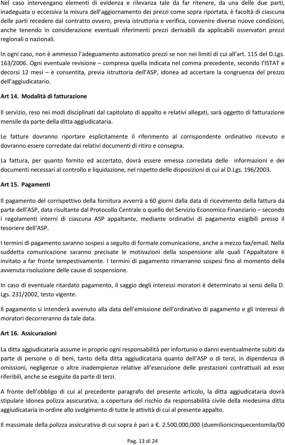 applicabili osservatori prezzi regionali o nazionali. In ogni caso, non è ammesso l adeguamento automatico prezzi se non nei limiti di cui all art. 115 del D.Lgs. 163/2006.