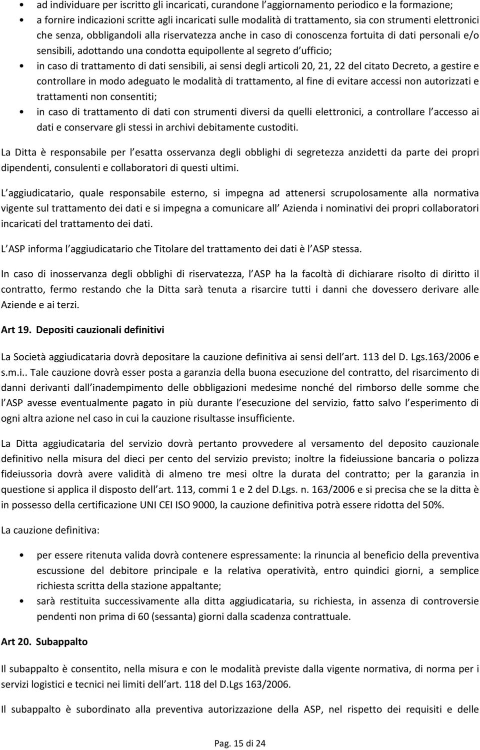 trattamento di dati sensibili, ai sensi degli articoli 20, 21, 22 del citato Decreto, a gestire e controllare in modo adeguato le modalità di trattamento, al fine di evitare accessi non autorizzati e