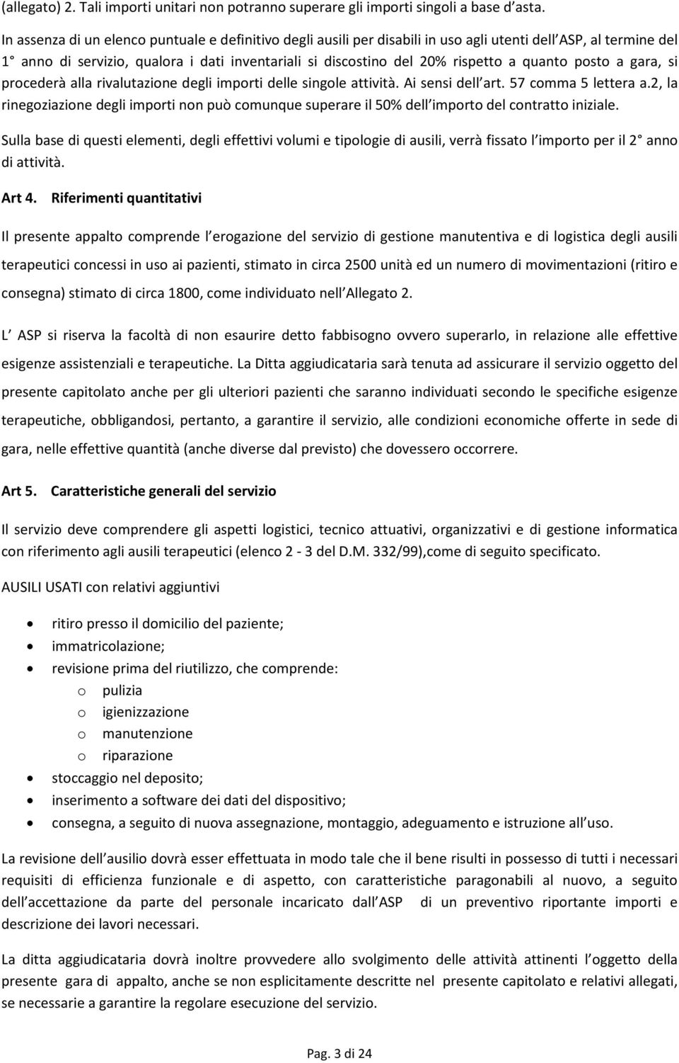 quanto posto a gara, si procederà alla rivalutazione degli importi delle singole attività. Ai sensi dell art. 57 comma 5 lettera a.