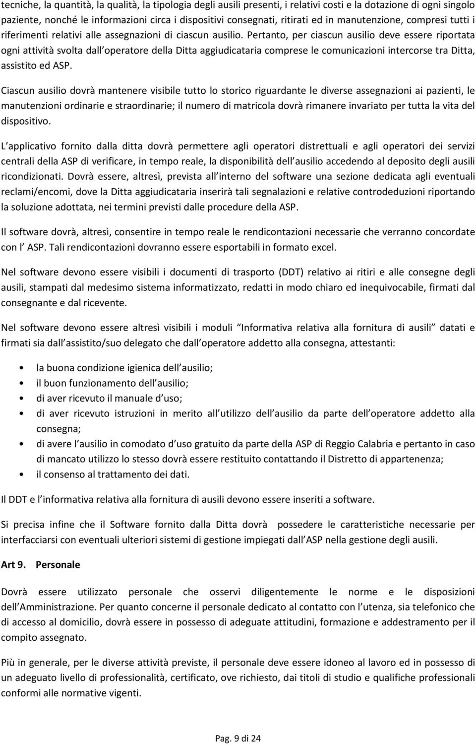 Pertanto, per ciascun ausilio deve essere riportata ogni attività svolta dall operatore della Ditta aggiudicataria comprese le comunicazioni intercorse tra Ditta, assistito ed ASP.