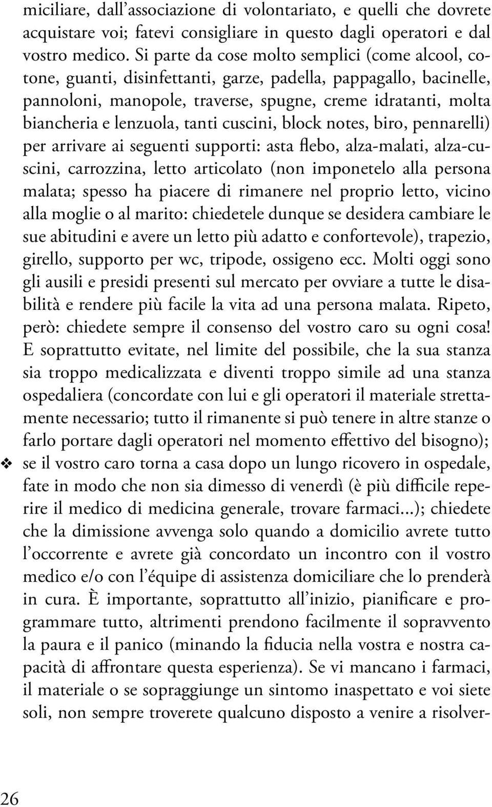 lenzuola, tanti cuscini, block notes, biro, pennarelli) per arrivare ai seguenti supporti: asta flebo, alza-malati, alza-cuscini, carrozzina, letto articolato (non imponetelo alla persona malata;