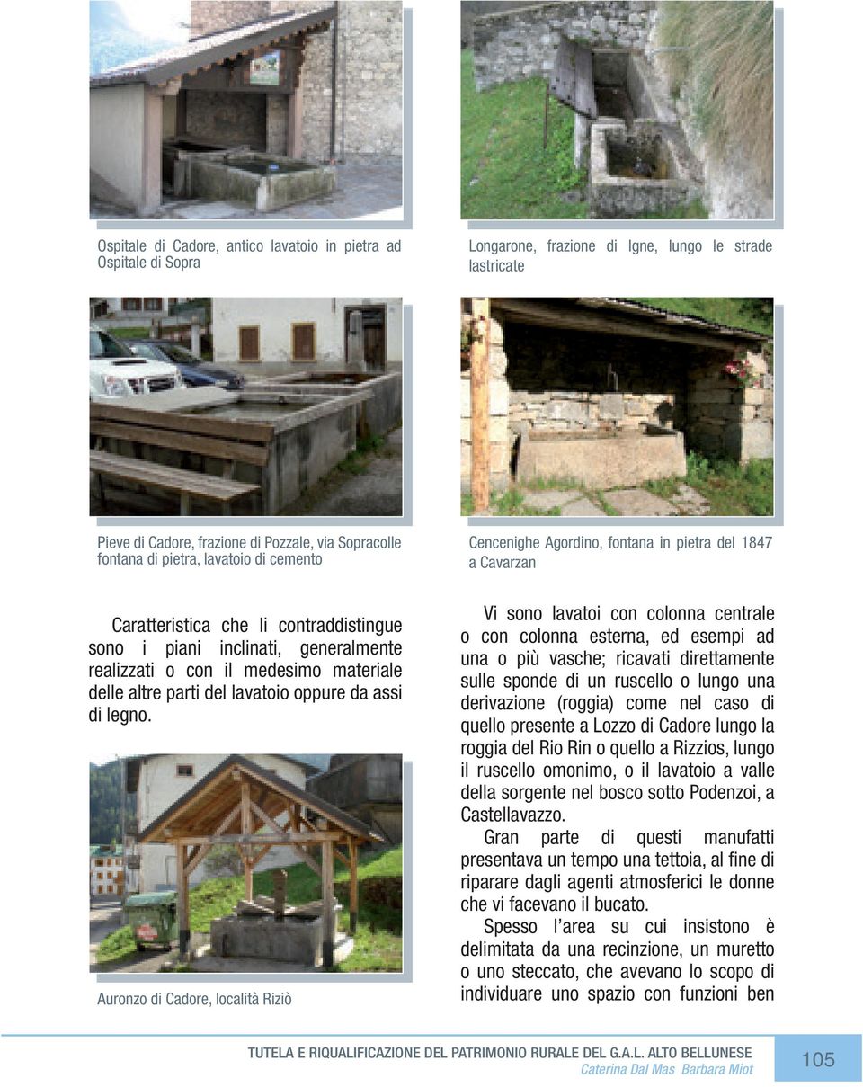 Auronzo di Cadore, località Riziò Cencenighe Agordino, fontana in pietra del 1847 a Cavarzan Vi sono lavatoi con colonna centrale o con colonna esterna, ed esempi ad una o più vasche; ricavati