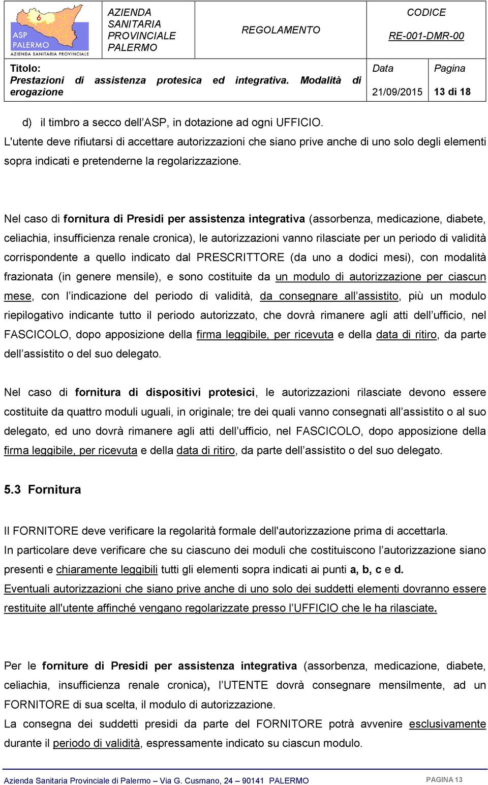 Nel caso di fornitura di Presidi per assistenza integrativa (assorbenza, medicazione, diabete, celiachia, insufficienza renale cronica), le autorizzazioni vanno rilasciate per un periodo di validità