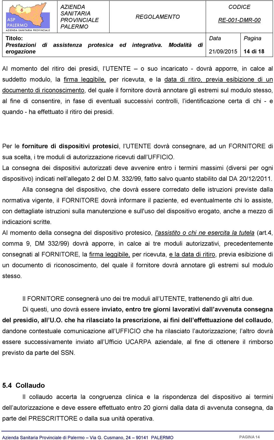 quando - ha effettuato il ritiro dei presidi. Per le forniture di dispositivi protesici, l UTENTE dovrà consegnare, ad un FORNITORE di sua scelta, i tre moduli di autorizzazione ricevuti dall UFFICIO.