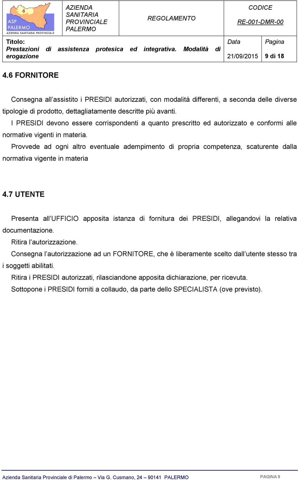 Provvede ad ogni altro eventuale adempimento di propria competenza, scaturente dalla normativa vigente in materia 4.