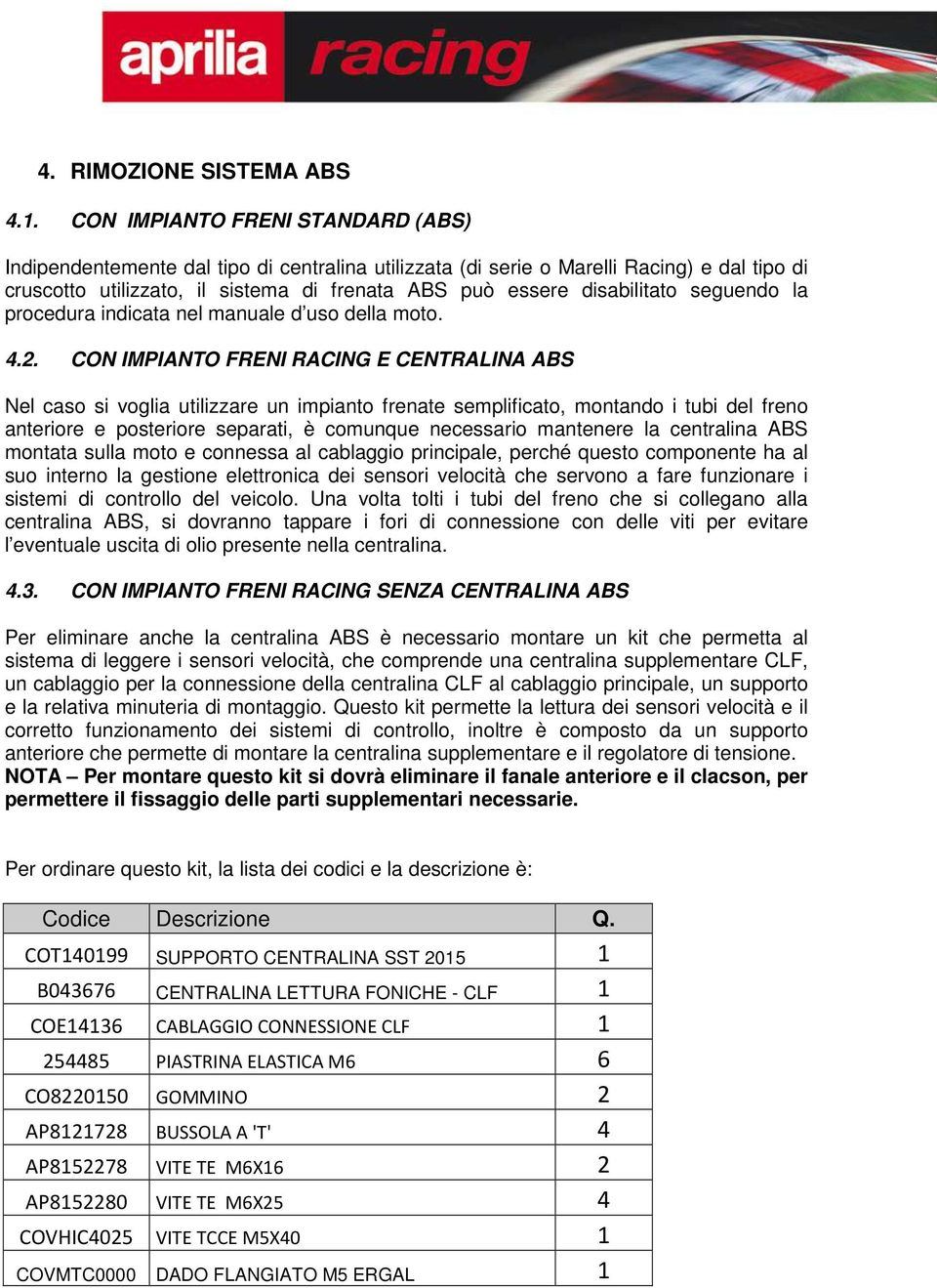 seguendo la procedura indicata nel manuale d uso della moto. 4.2.