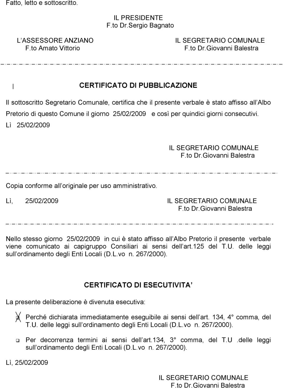 giorno 25/02/2009 e così per quindici giorni consecutivi. Lì 25/02/2009 IL SEGRETARIO COMUNALE Copia conforme all originale per uso amministrativo.