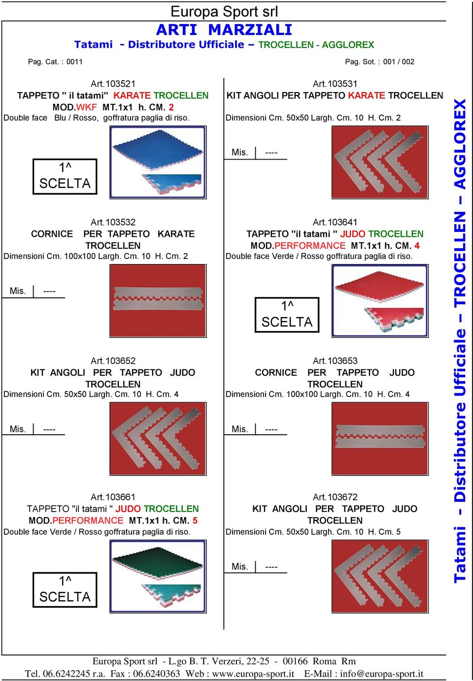 Cm. 2 1^ SCELTA Mis. ---- Art.103532 CORNICE PER TAPPETO KARATE TROCELLEN Dimensioni Cm. 100x100 Largh. Cm. 10 H. Cm. 2 Art.103641 TAPPETO "il tatami " JUDO TROCELLEN MOD.PERFORMANCE MT.1x1 h. CM.