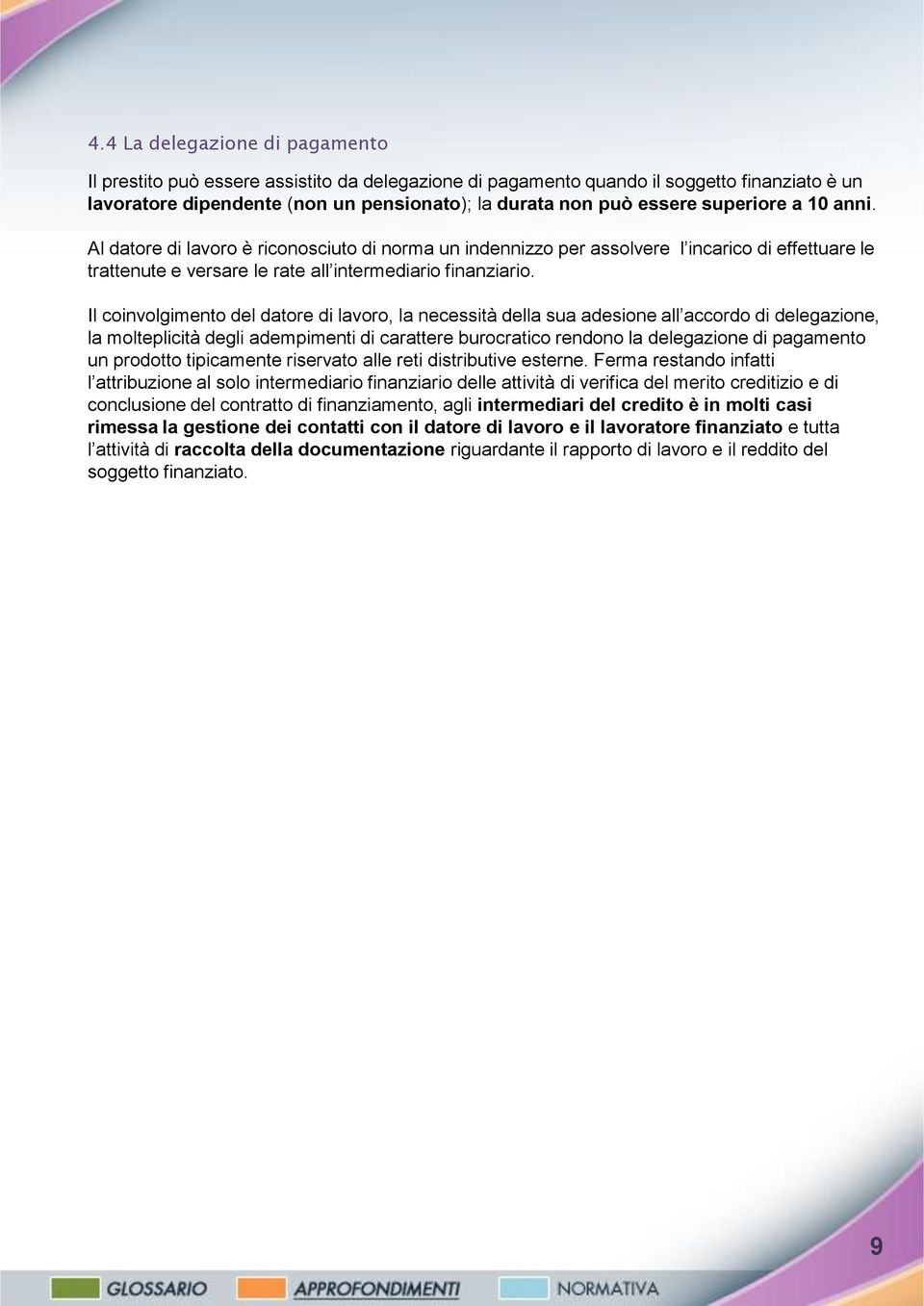 Il coinvolgimento del datore di lavoro, la necessità della sua adesione all accordo di delegazione, la molteplicità degli adempimenti di carattere burocratico rendono la delegazione di pagamento un