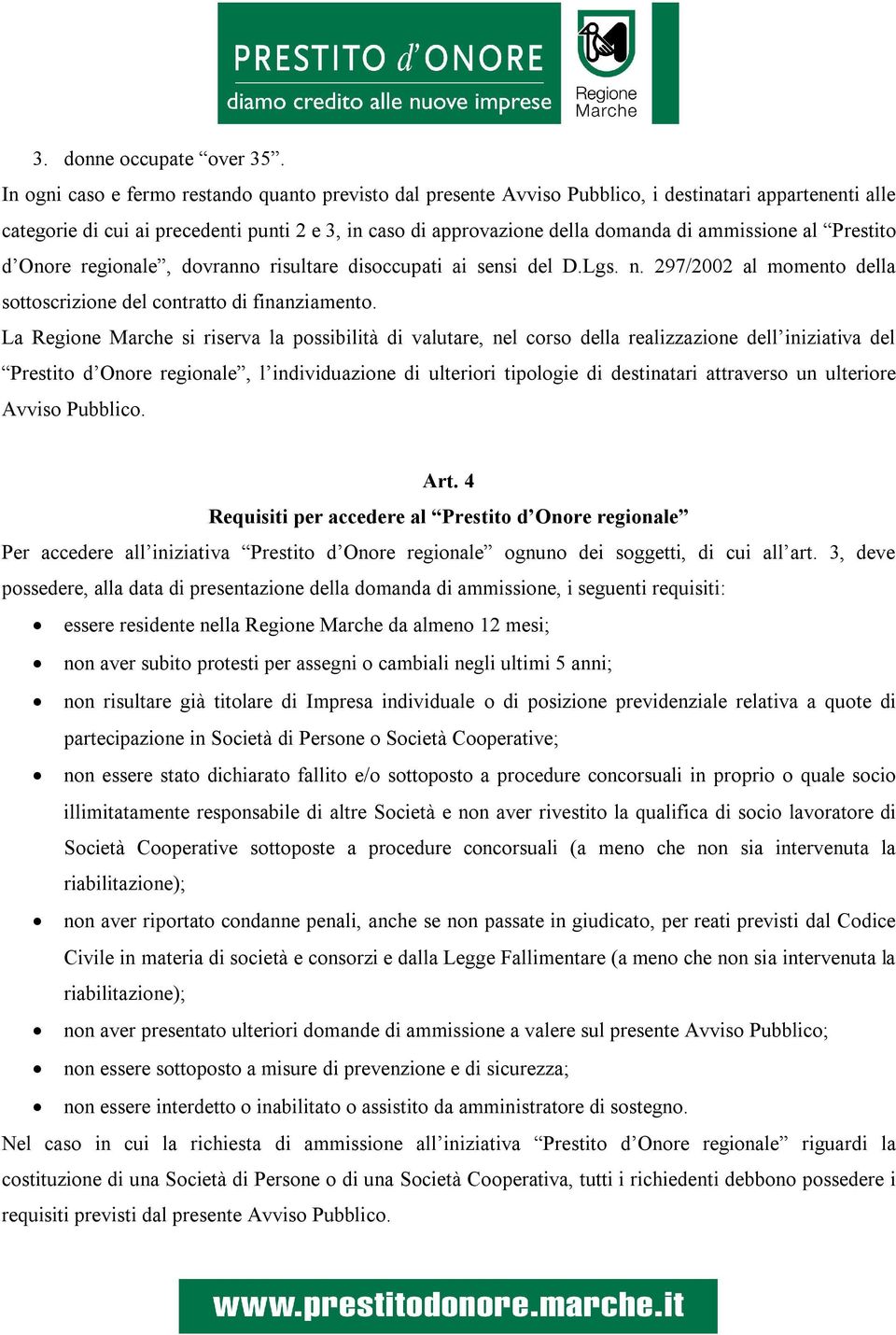 ammissione al Prestito d Onore regionale, dovranno risultare disoccupati ai sensi del D.Lgs. n. 297/2002 al momento della sottoscrizione del contratto di finanziamento.