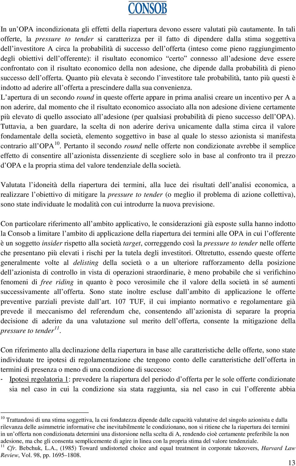 raggiungimento degli obiettivi dell offerente): il risultato economico certo connesso all adesione deve essere confrontato con il risultato economico della non adesione, che dipende dalla probabilità