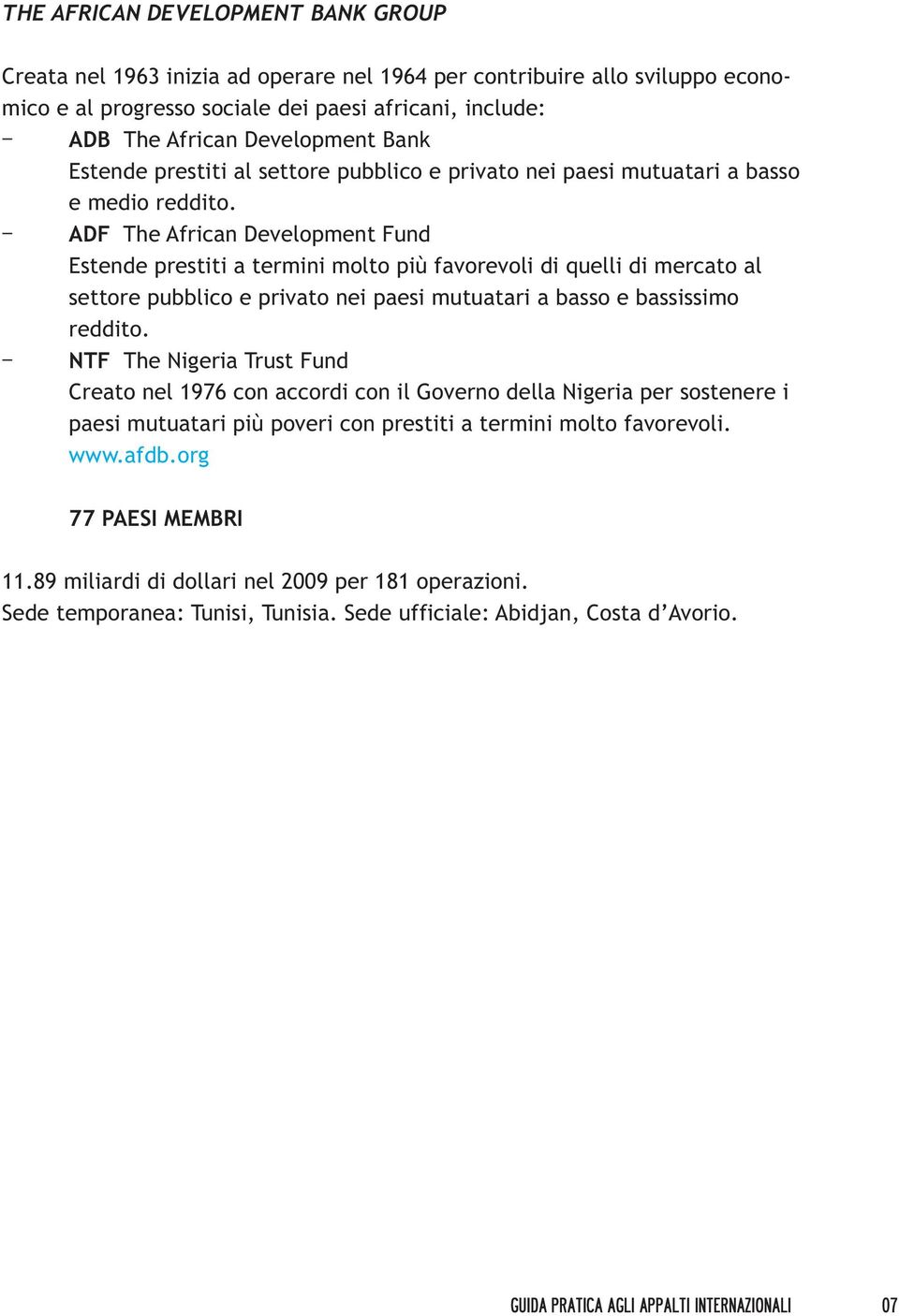 - ADF The African Development Fund Estende prestiti a termini molto più favorevoli di quelli di mercato al settore pubblico e privato nei paesi mutuatari a basso e bassissimo reddito.