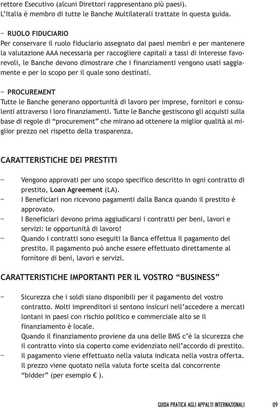 devono dimostrare che i finanziamenti vengono usati saggiamente e per lo scopo per il quale sono destinati.