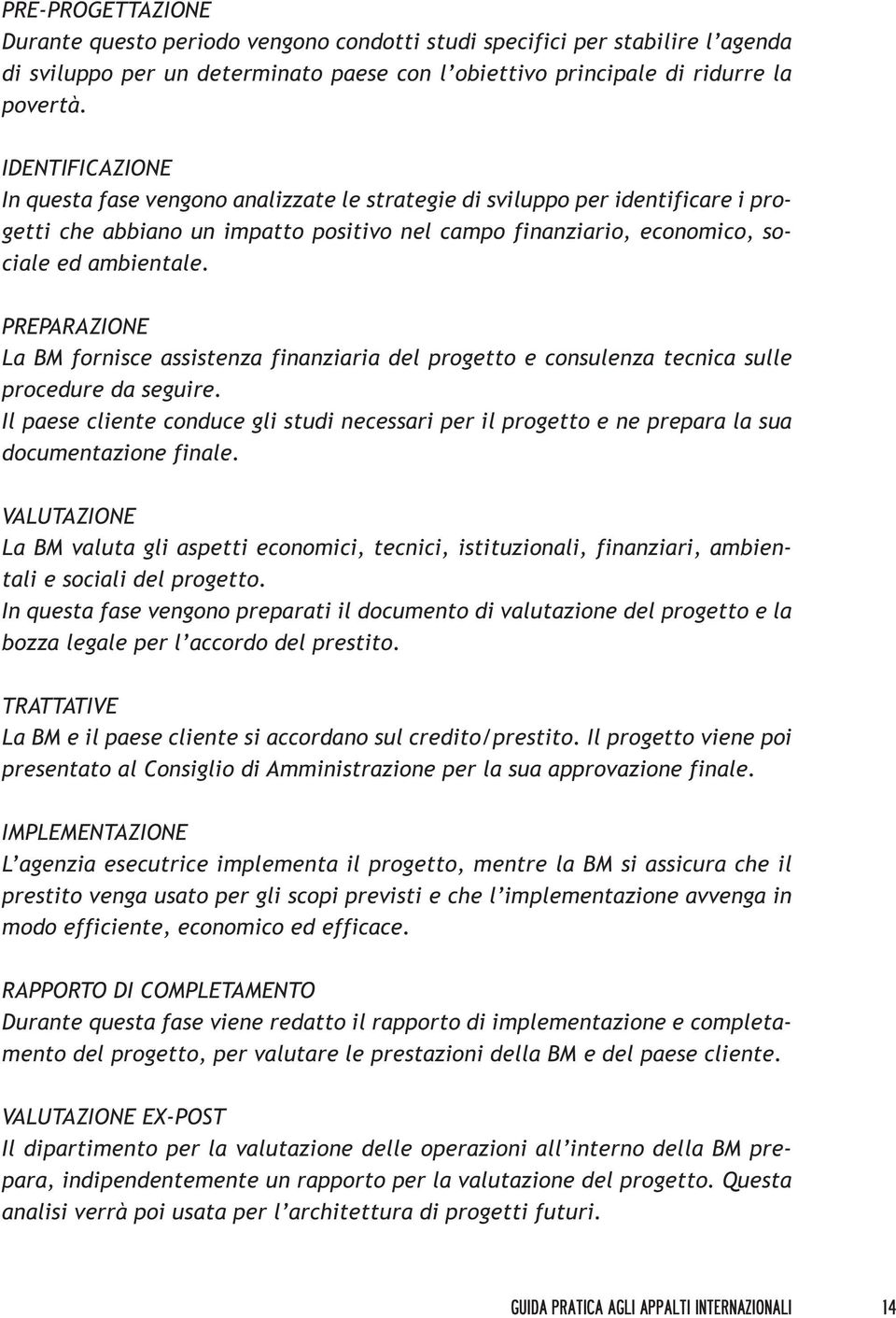 PREPARAZIONE La BM fornisce assistenza finanziaria del progetto e consulenza tecnica sulle procedure da seguire.