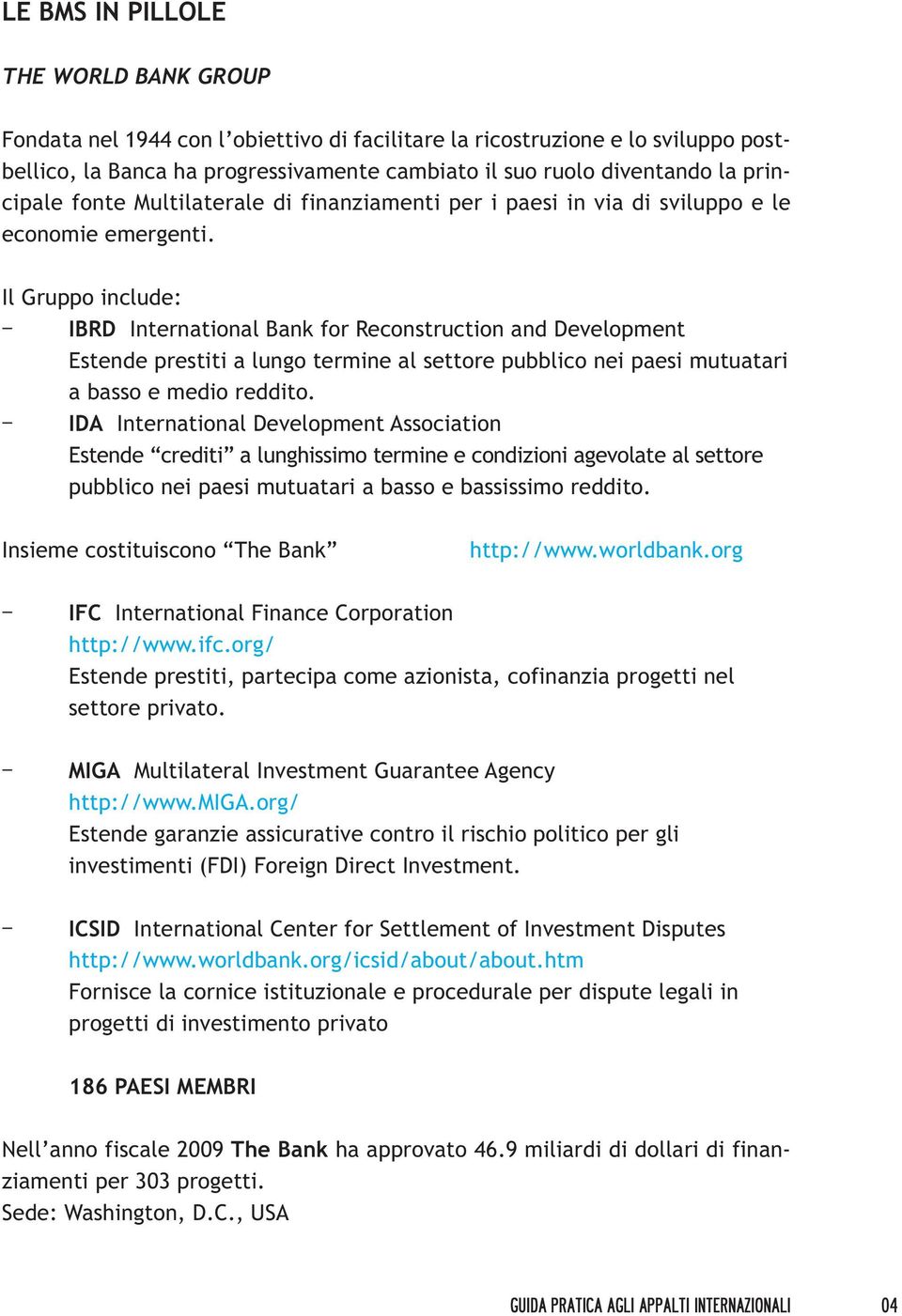 Il Gruppo include: - IBRD International Bank for Reconstruction and Development Estende prestiti a lungo termine al settore pubblico nei paesi mutuatari a basso e medio reddito.