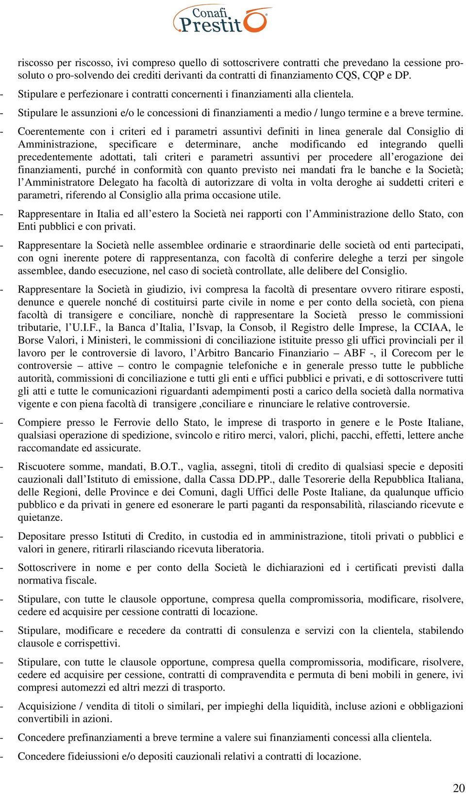 - Coerentemente con i criteri ed i parametri assuntivi definiti in linea generale dal Consiglio di Amministrazione, specificare e determinare, anche modificando ed integrando quelli precedentemente