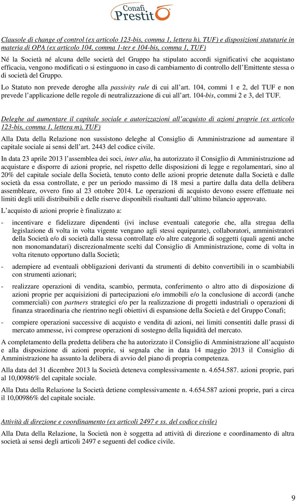 del Gruppo. Lo Statuto non prevede deroghe alla passivity rule di cui all art. 104, commi 1 e 2, del TUF e non prevede l applicazione delle regole di neutralizzazione di cui all art.