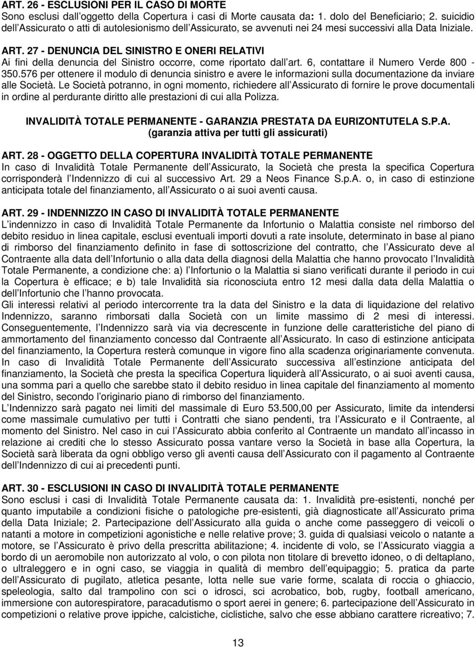 27 - DENUNCIA DEL SINISTRO E ONERI RELATIVI Ai fini della denuncia del Sinistro occorre, come riportato dall art. 6, contattare il Numero Verde 800-350.