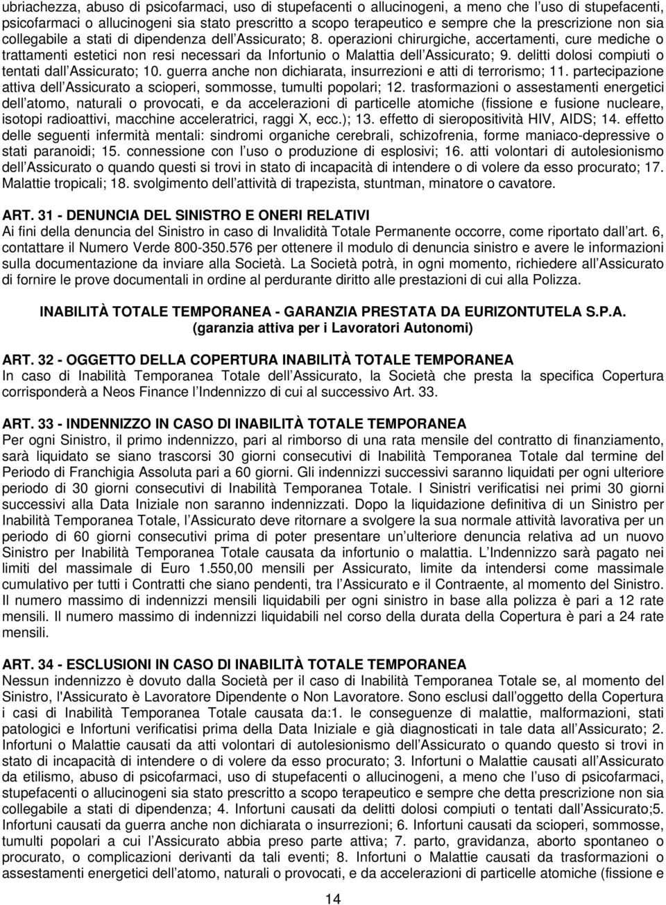 operazioni chirurgiche, accertamenti, cure mediche o trattamenti estetici non resi necessari da Infortunio o Malattia dell Assicurato; 9. delitti dolosi compiuti o tentati dall Assicurato; 10.