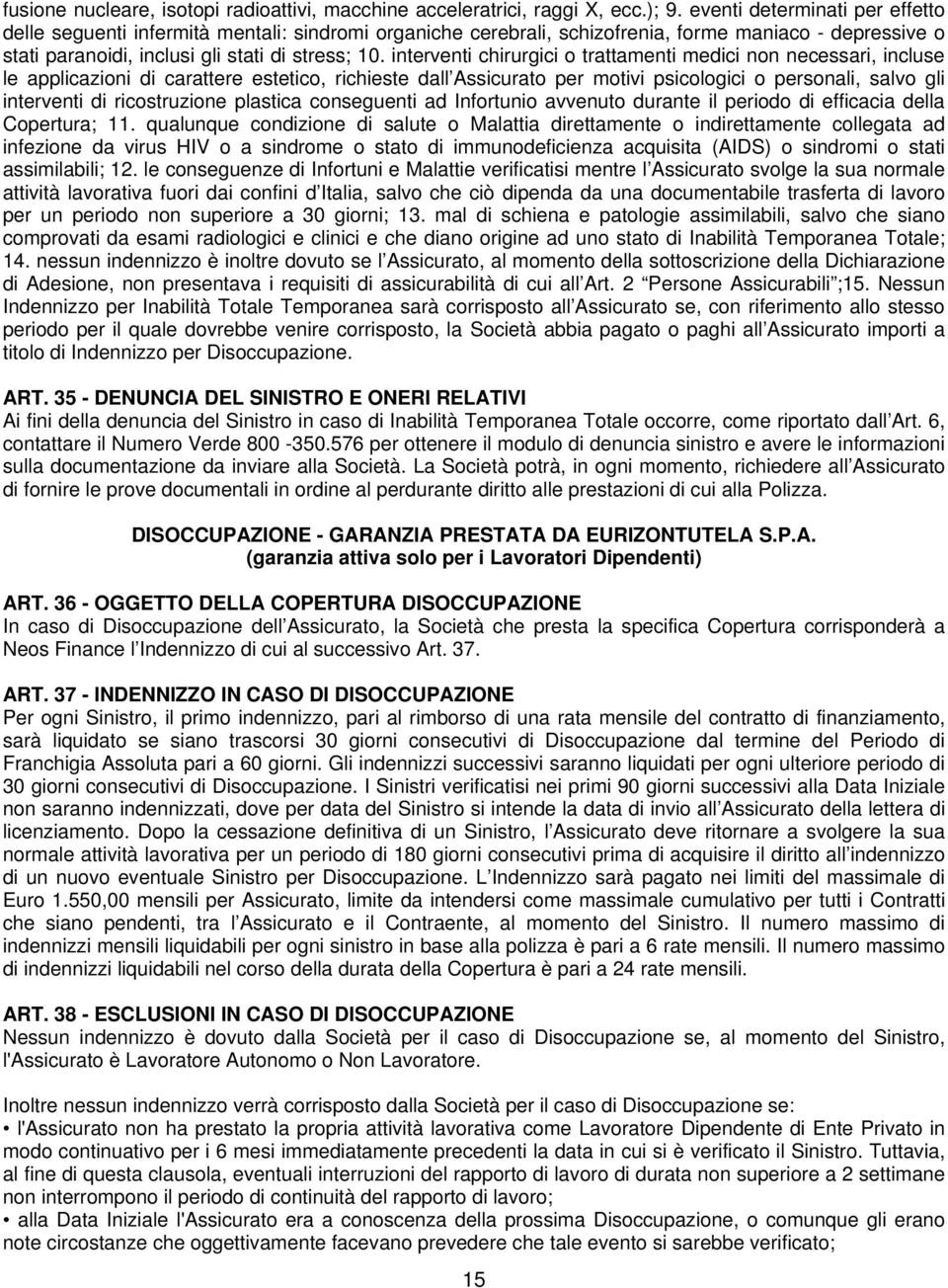 interventi chirurgici o trattamenti medici non necessari, incluse le applicazioni di carattere estetico, richieste dall Assicurato per motivi psicologici o personali, salvo gli interventi di