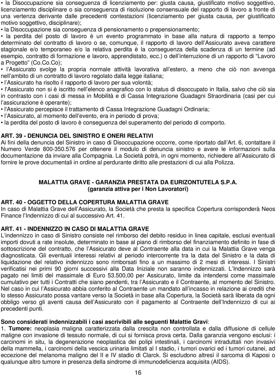 o prepensionamento; la perdita del posto di lavoro è un evento programmato in base alla natura di rapporto a tempo determinato del contratto di lavoro o se, comunque, il rapporto di lavoro dell