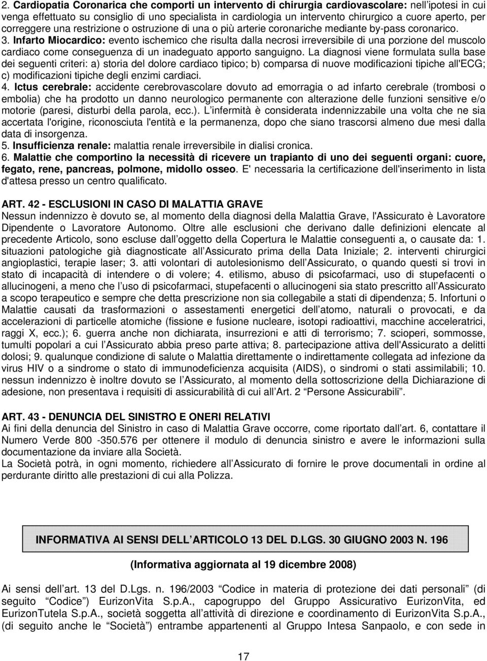 Infarto Miocardico: evento ischemico che risulta dalla necrosi irreversibile di una porzione del muscolo cardiaco come conseguenza di un inadeguato apporto sanguigno.