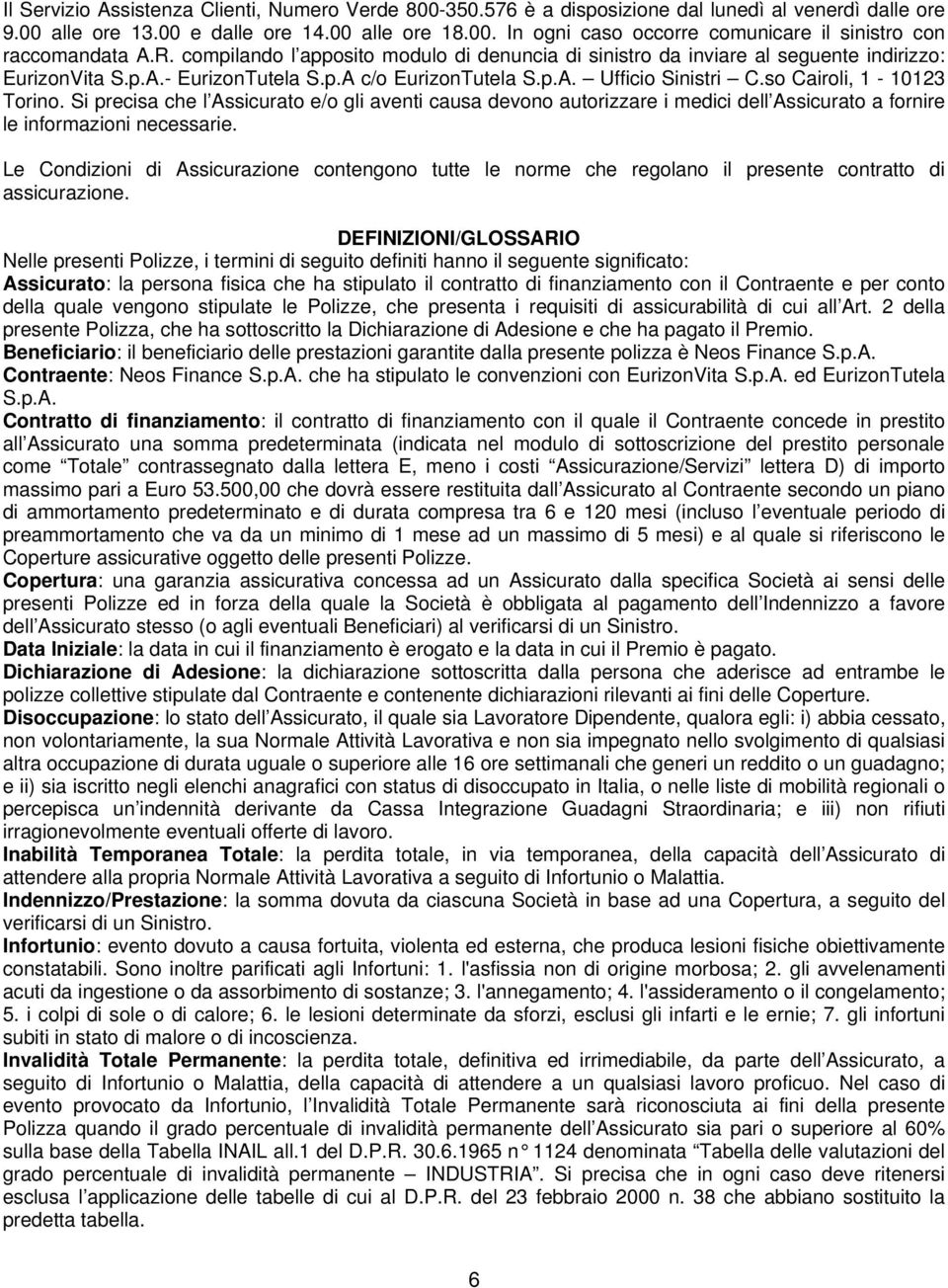 so Cairoli, 1-10123 Torino. Si precisa che l Assicurato e/o gli aventi causa devono autorizzare i medici dell Assicurato a fornire le informazioni necessarie.