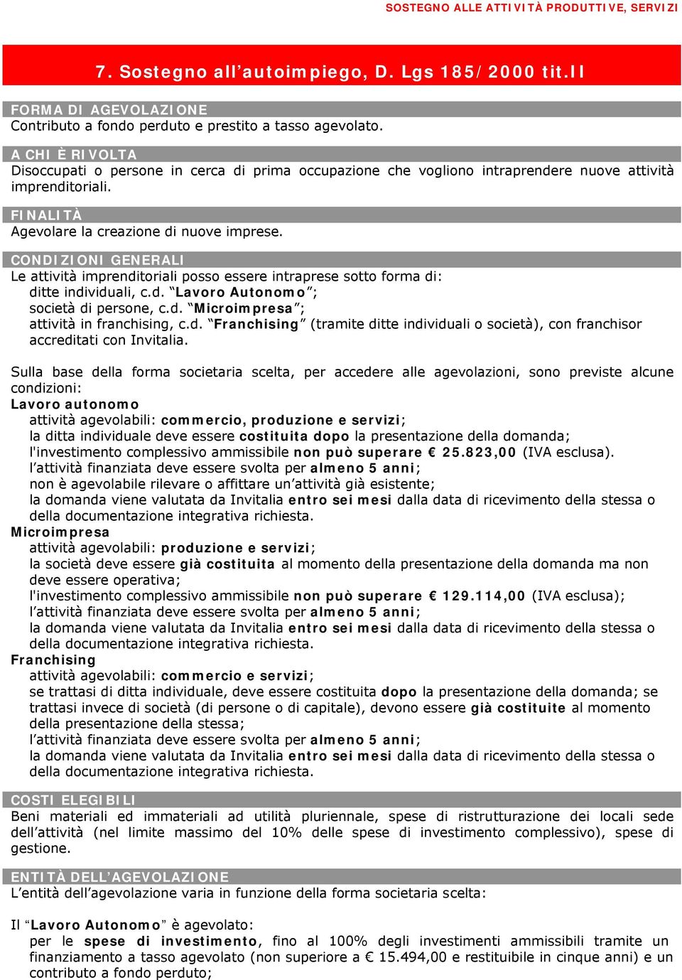 CONDIZIONI GENERALI Le attività imprenditoriali posso essere intraprese sotto forma di: ditte individuali, c.d. Lavoro Autonomo ; società di persone, c.d. Microimpresa ; attività in franchising, c.d. Franchising (tramite ditte individuali o società), con franchisor accreditati con Invitalia.