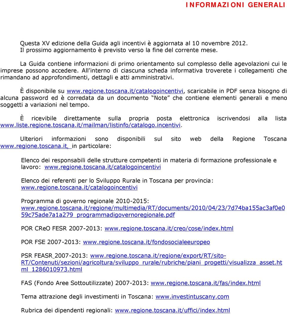 All interno di ciascuna scheda informativa troverete i collegamenti che rimandano ad approfondimenti, dettagli e atti amministrativi. È disponibile su www.regione.toscana.