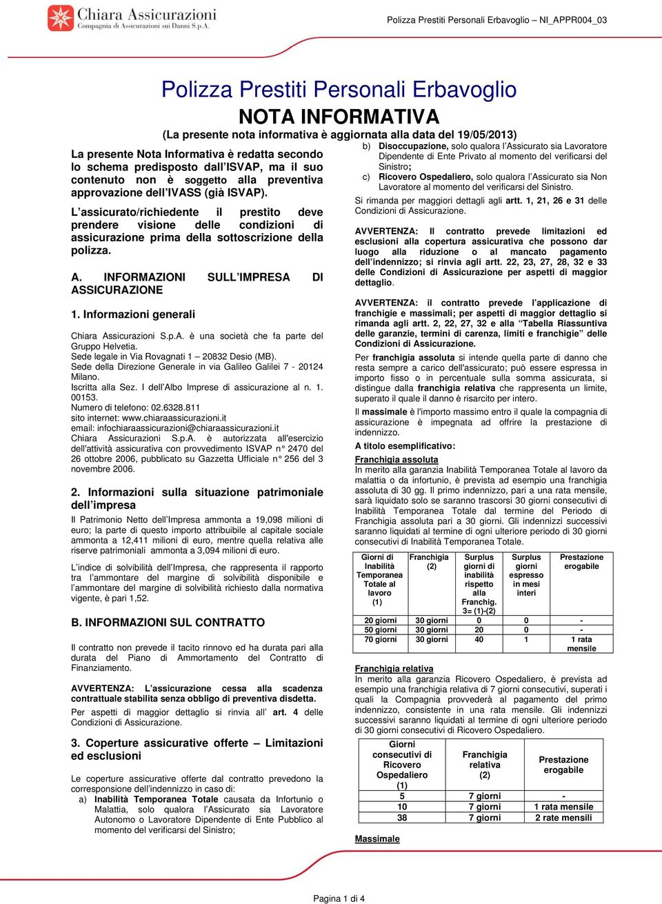 L assicurato/richiedente il prestito deve prendere visione delle condizioni di assicurazione prima della sottoscrizione della polizza. A. INFORMAZIONI SULL IMPRESA DI ASSICURAZIONE 1.