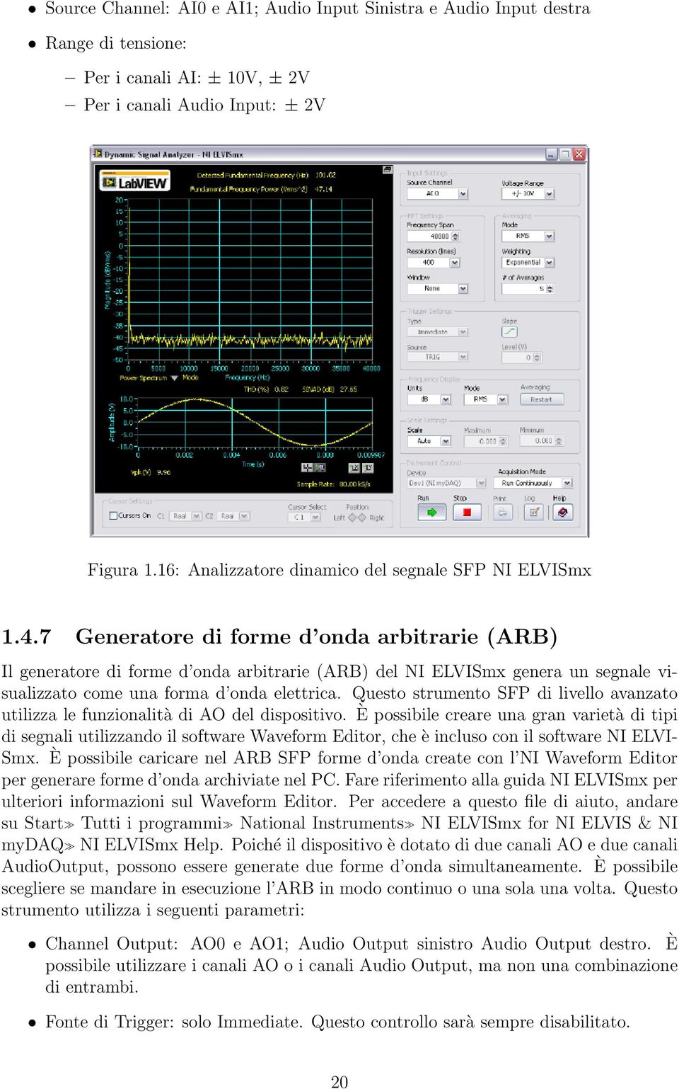 7 Generatore di forme d onda arbitrarie (ARB) Il generatore di forme d onda arbitrarie (ARB) del NI ELVISmx genera un segnale visualizzato come una forma d onda elettrica.