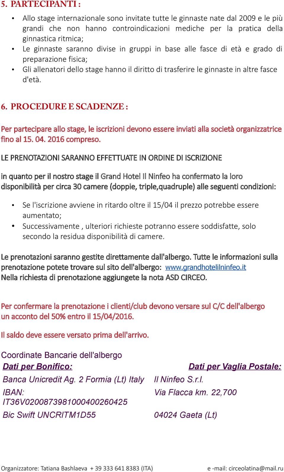 PROCEDURE E SCADENZE : Per partecipare allo stage, le iscrizioni devono essere inviati alla società organizzatrice fino al 15. 04. 2016 compreso.