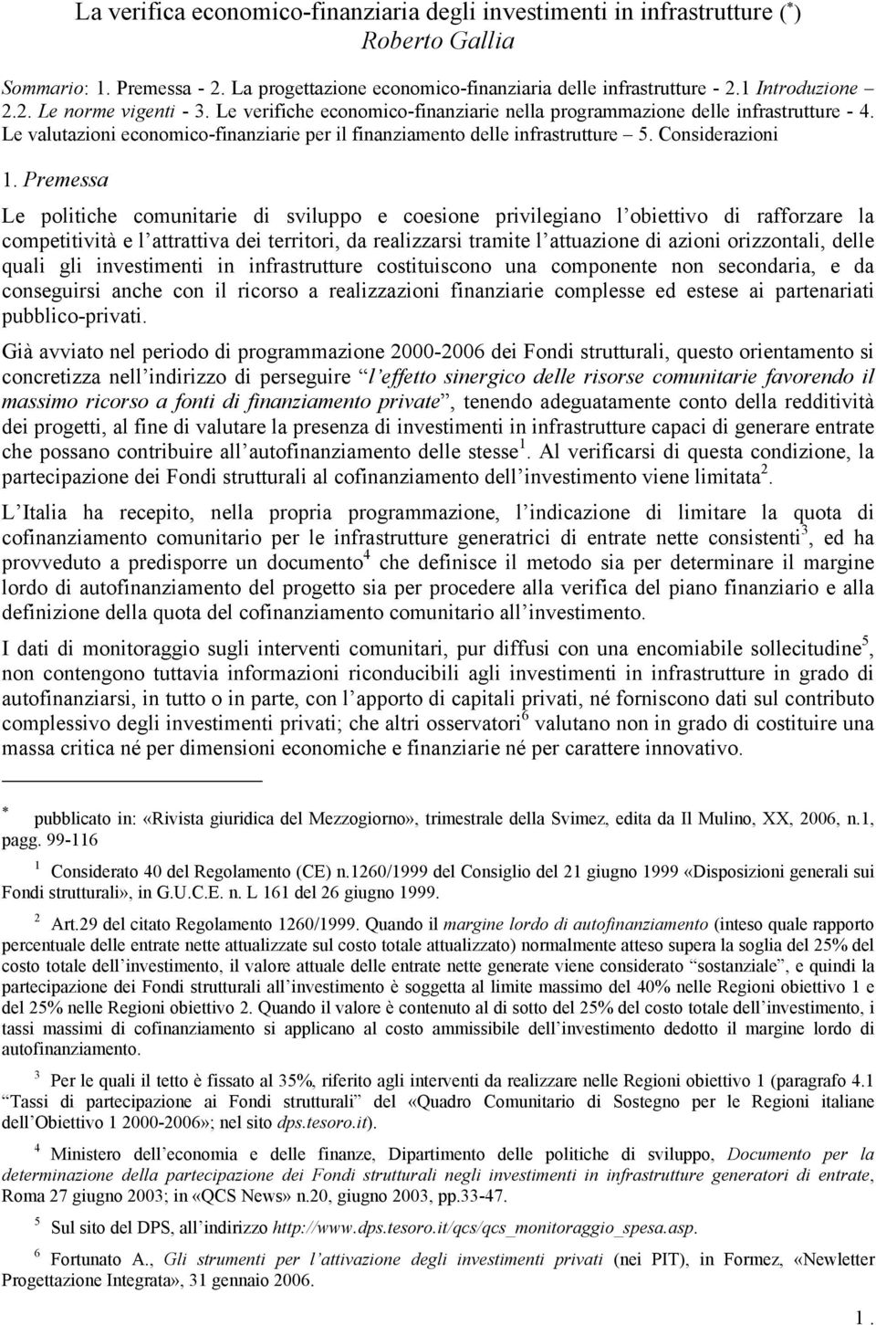 Premessa Le politiche comunitarie di sviluppo e coesione privilegiano l obiettivo di rafforzare la competitività e l attrattiva dei territori, da realizzarsi tramite l attuazione di azioni