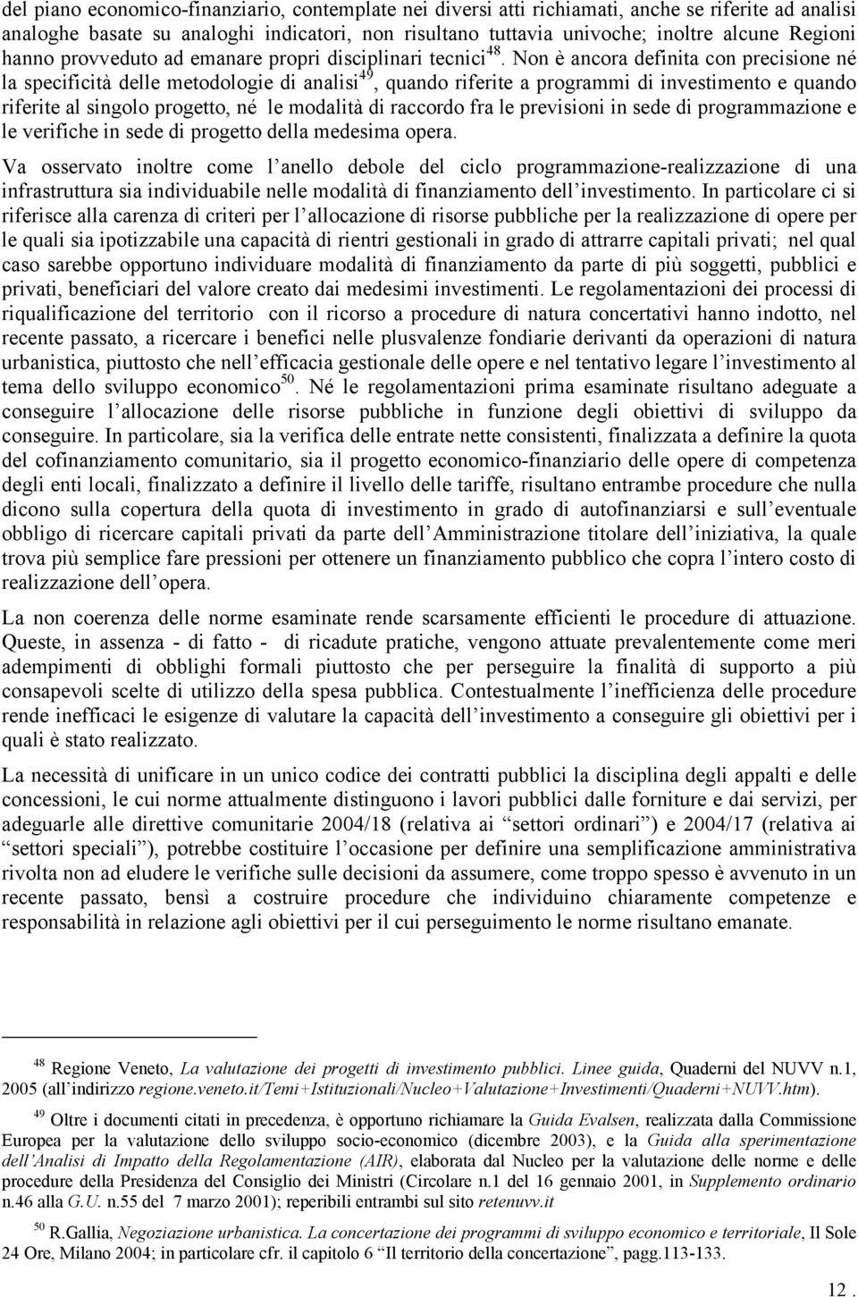 Non è ancora definita con precisione né la specificità delle metodologie di analisi 49, quando riferite a programmi di investimento e quando riferite al singolo progetto, né le modalità di raccordo