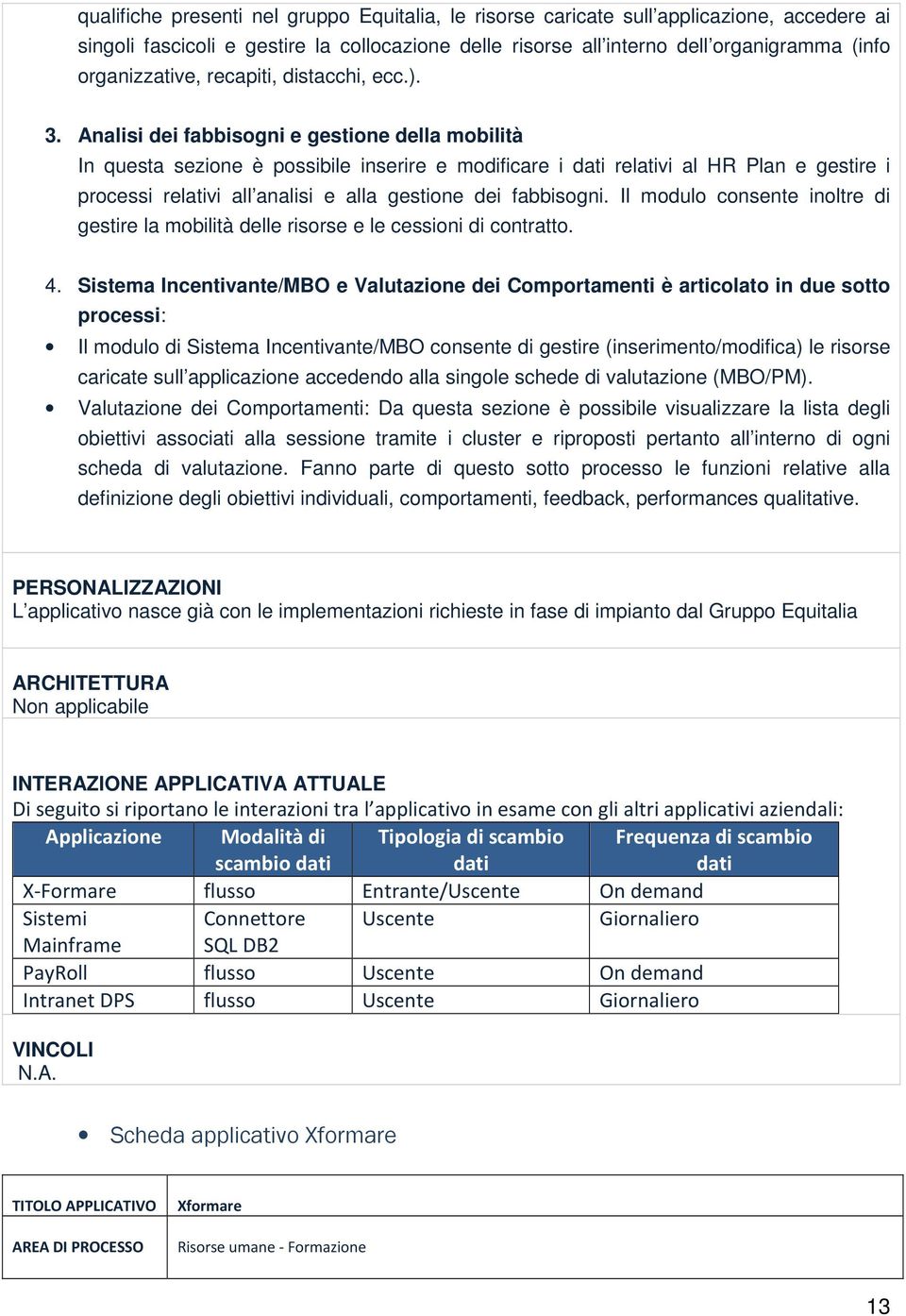 Analisi dei fabbisogni e gestione della mobilità In questa sezione è possibile inserire e modificare i dati relativi al HR Plan e gestire i processi relativi all analisi e alla gestione dei