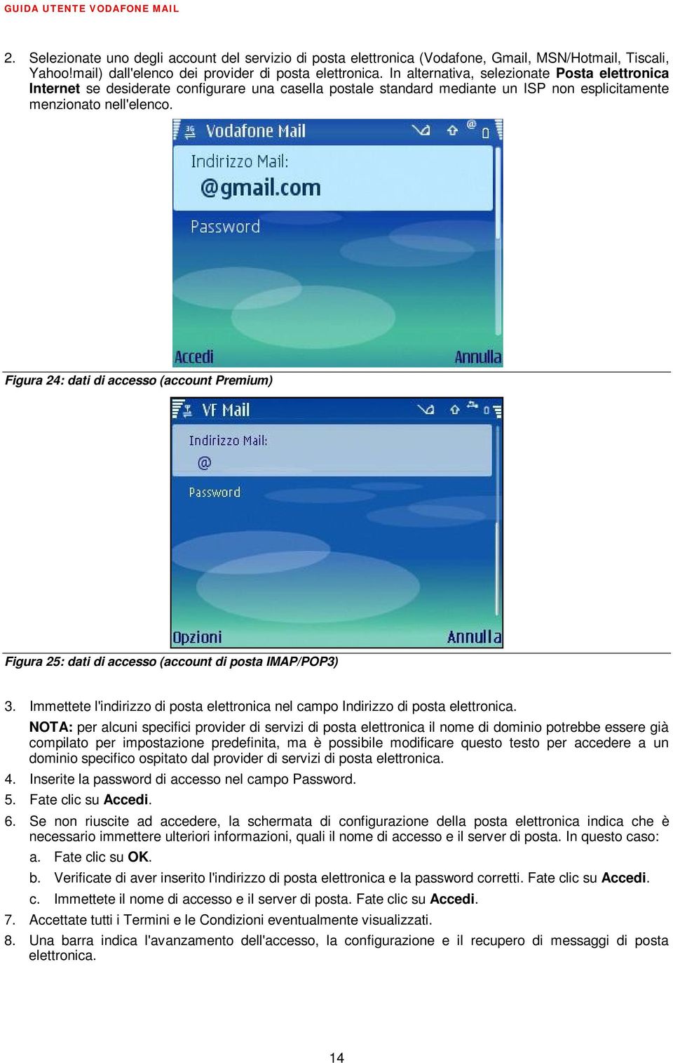 Figura 24: dati di accesso (account Premium) Figura 25: dati di accesso (account di posta IMAP/POP3) 3. Immettete l'indirizzo di posta elettronica nel campo Indirizzo di posta elettronica.