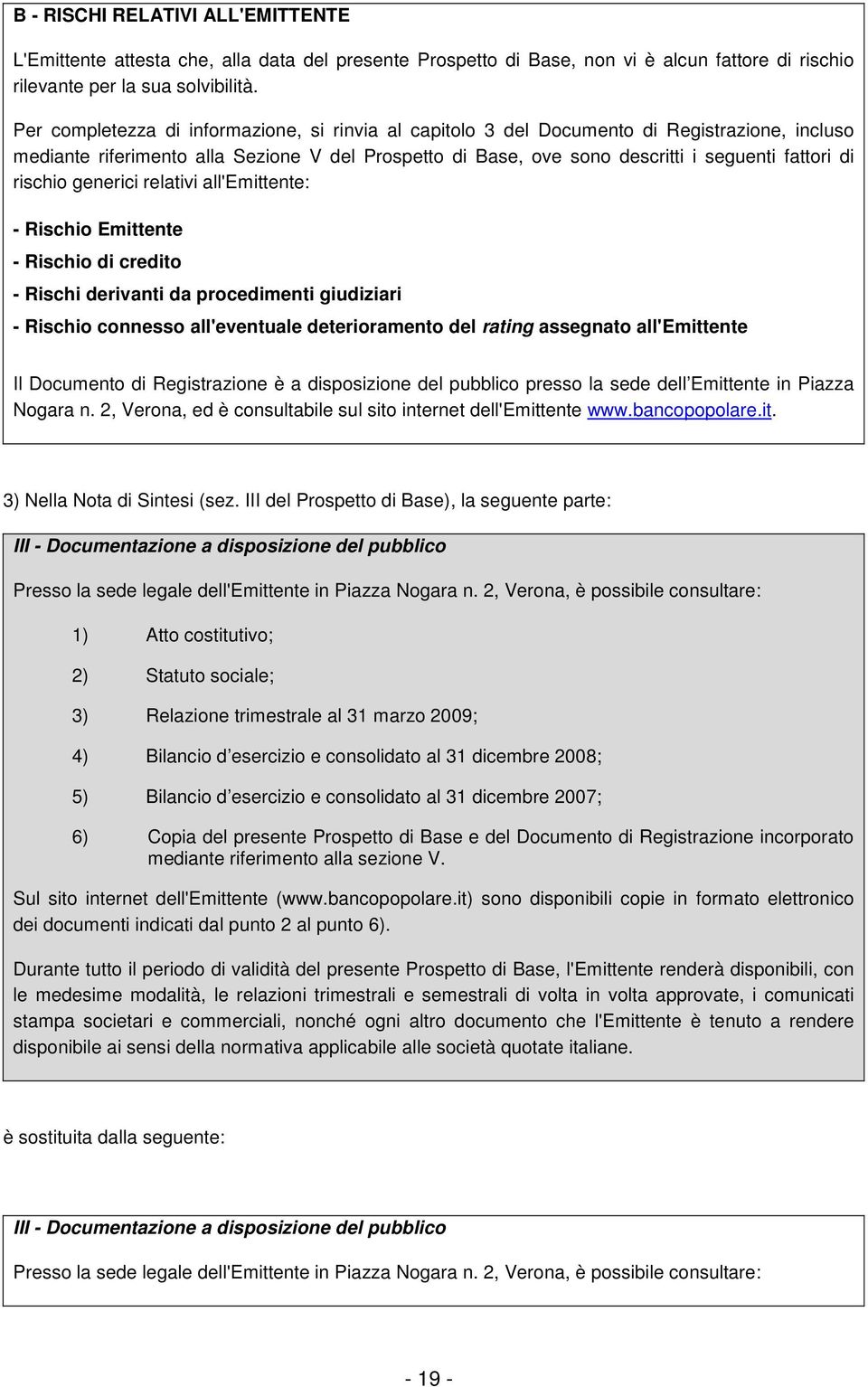 rischio generici relativi all'emittente: - Rischio Emittente - Rischio di credito - Rischi derivanti da procedimenti giudiziari - Rischio connesso all'eventuale deterioramento del rating assegnato