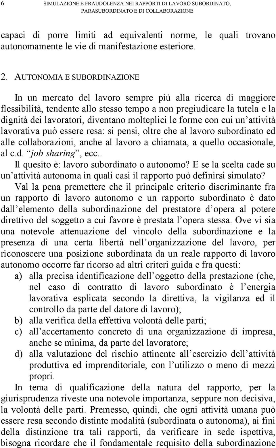 AUTONOMIA E SUBORDINAZIONE In un mercato del lavoro sempre più alla ricerca di maggiore flessibilità, tendente allo stesso tempo a non pregiudicare la tutela e la dignità dei lavoratori, diventano