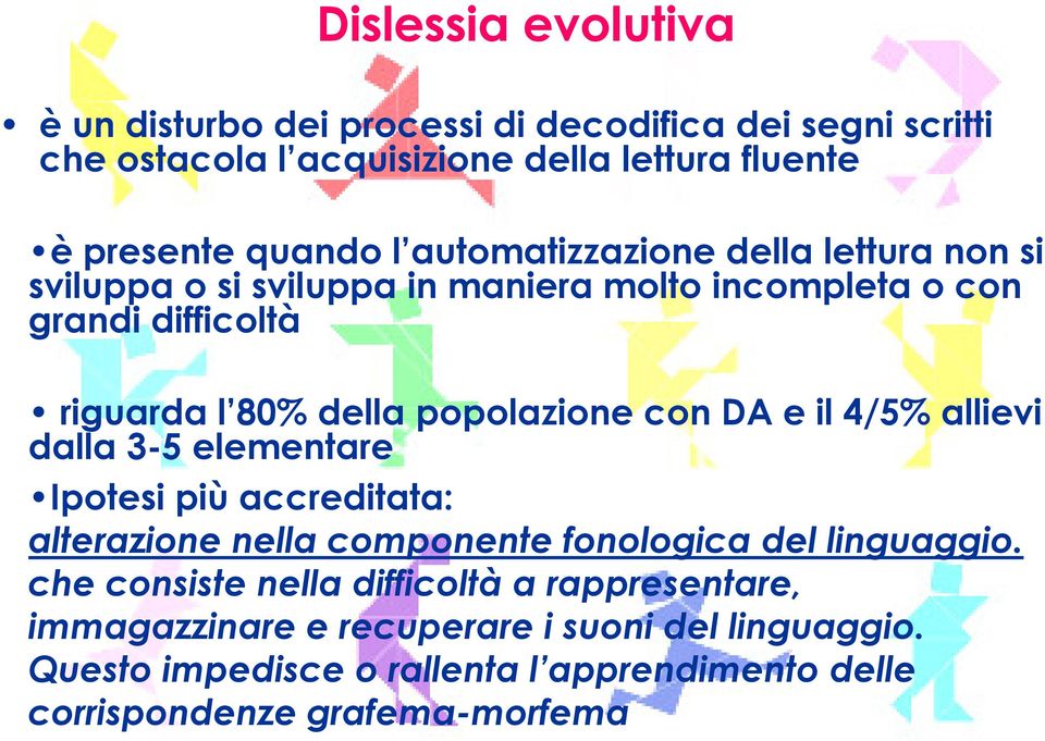 DA e il 4/5% allievi dalla 3-5 elementare Ipotesi più accreditata: alterazione nella componente fonologica del linguaggio.