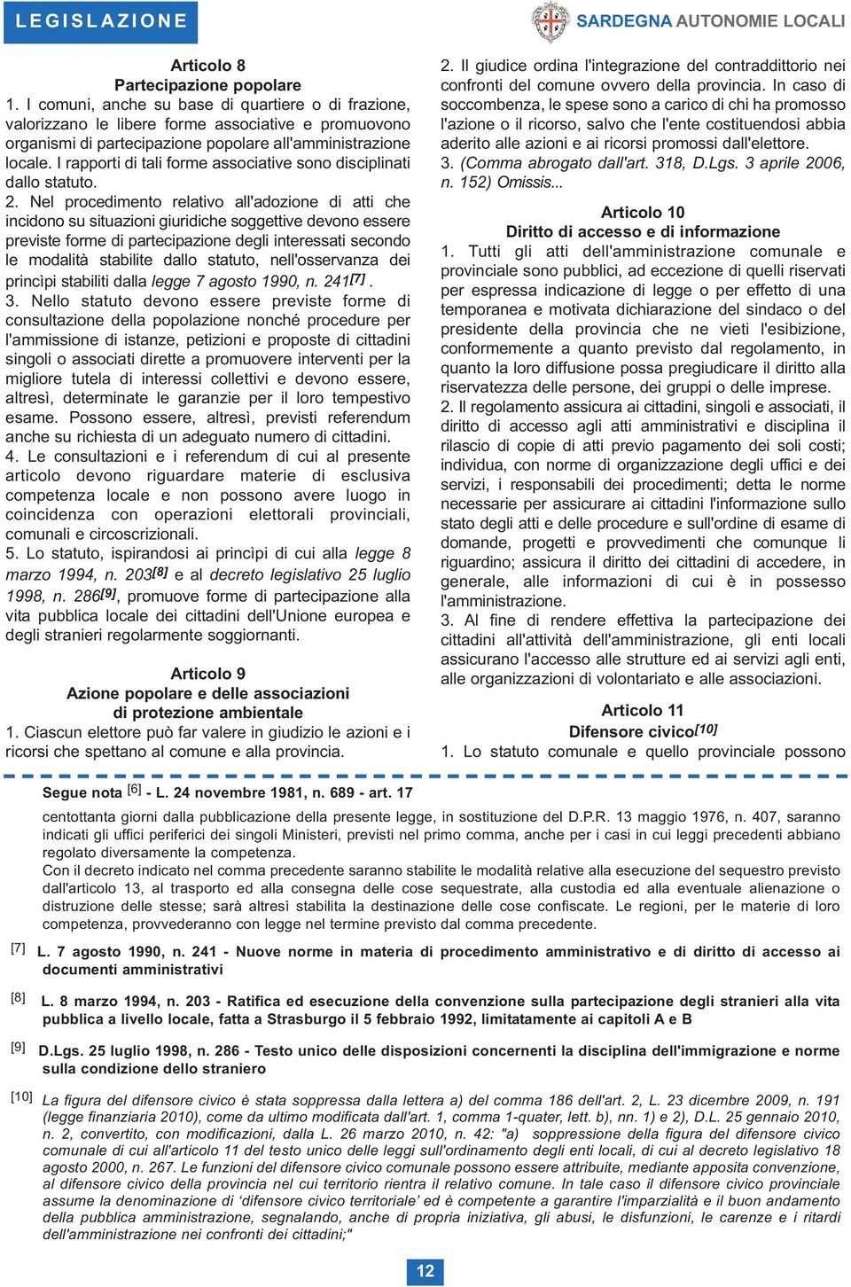 I rapporti di tali forme associative sono disciplinati dallo statuto. 2.