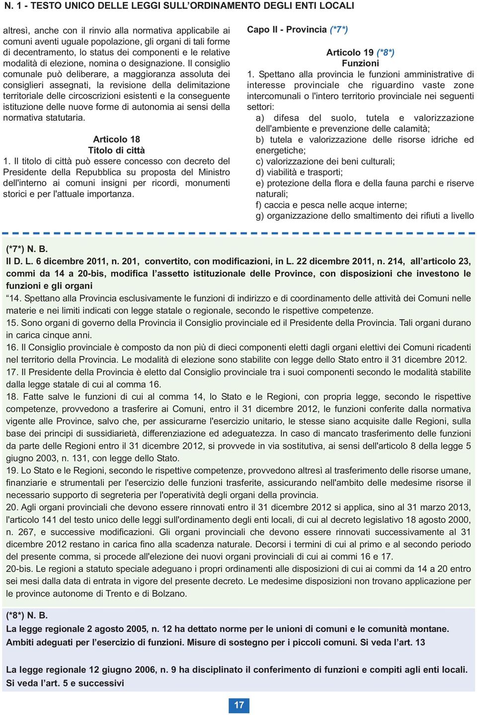 Il consiglio comunale può deliberare, a maggioranza assoluta dei consiglieri assegnati, la revisione della delimitazione territoriale delle circoscrizioni esistenti e la conseguente istituzione delle