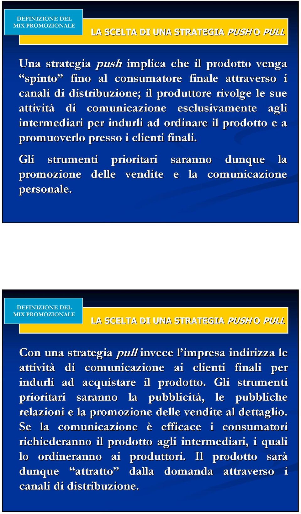 Gli strumenti prioritari saranno dunque la promozione delle vendite e la comunicazione personale.