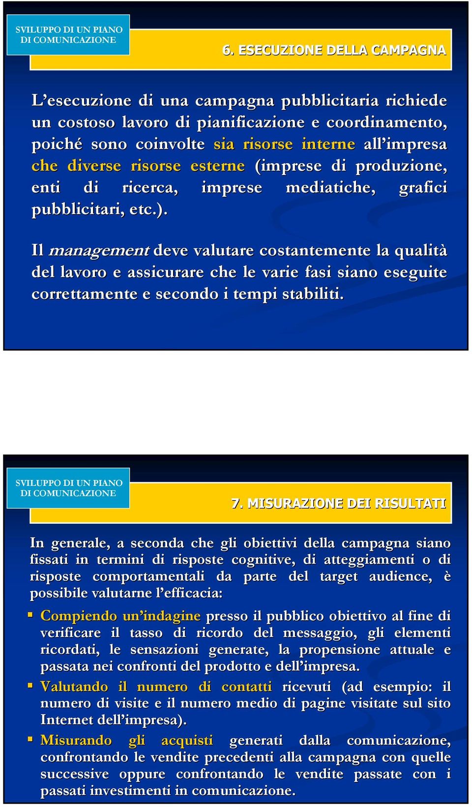 risorse esterne (imprese di produzione, enti di ricerca, imprese mediatiche,, grafici pubblicitari, etc.).