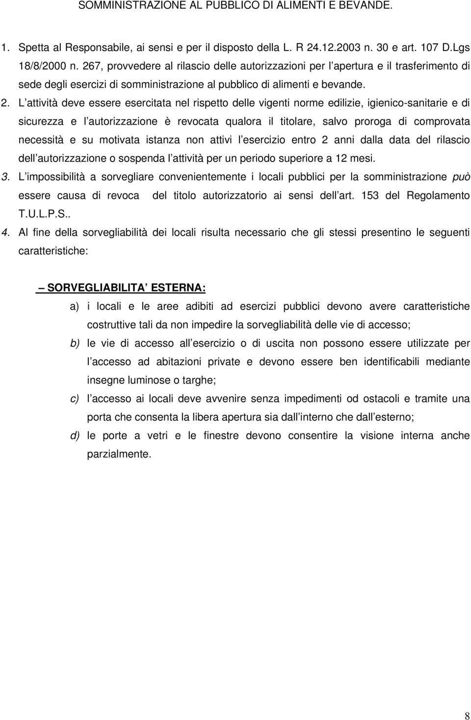 L attività deve essere esercitata nel rispetto delle vigenti norme edilizie, igienico-sanitarie e di sicurezza e l autorizzazione è revocata qualora il titolare, salvo proroga di comprovata necessità