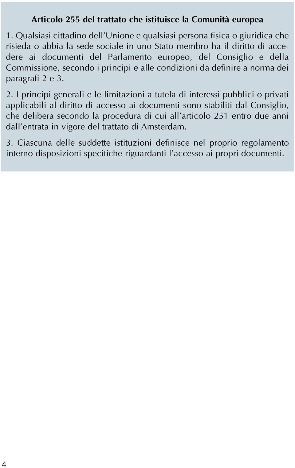 Consiglio e della Commissione, secondo i principi e alle condizioni da definire a norma dei paragrafi 2 