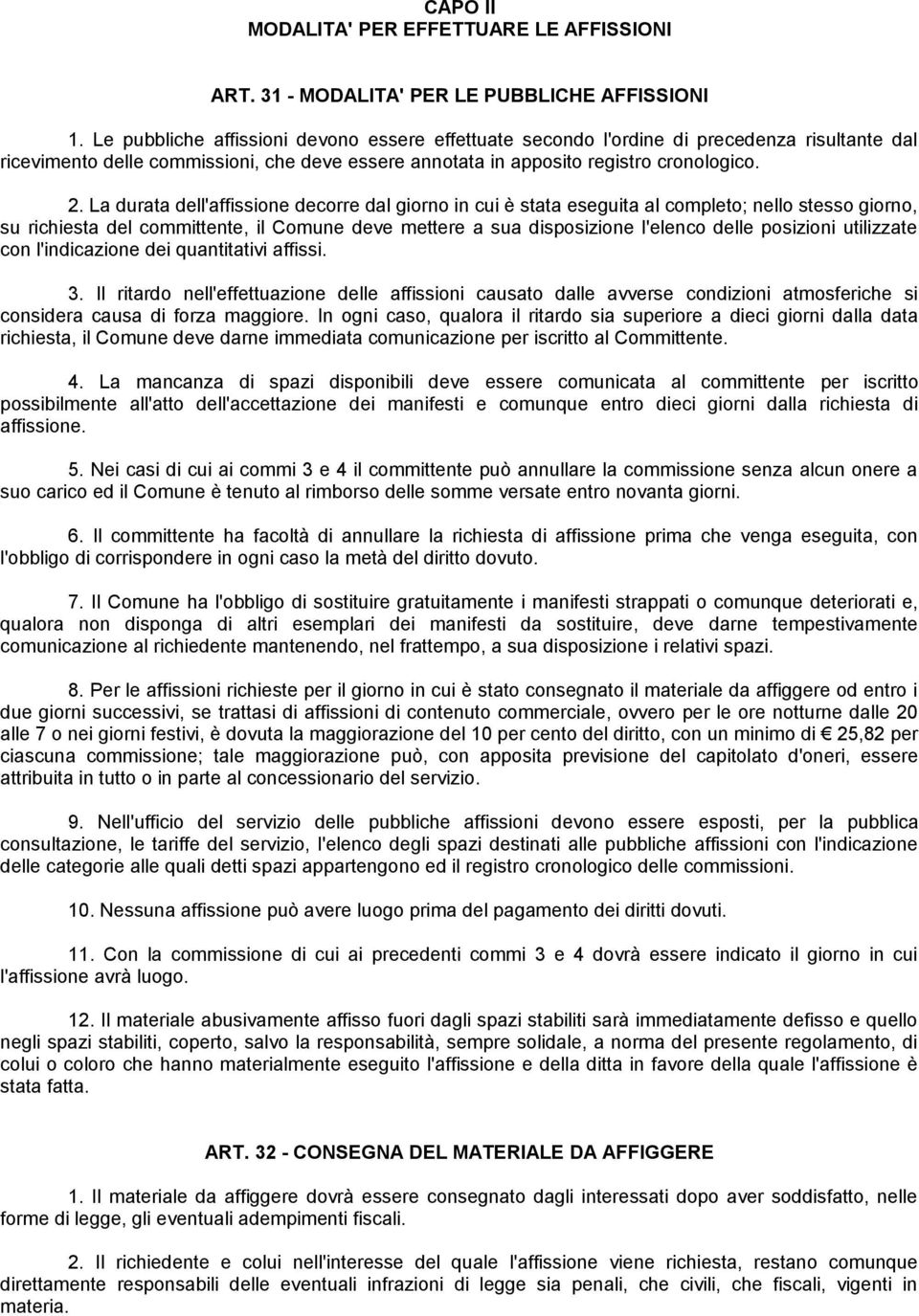 La durata dell'affissione decorre dal giorno in cui è stata eseguita al completo; nello stesso giorno, su richiesta del committente, il Comune deve mettere a sua disposizione l'elenco delle posizioni