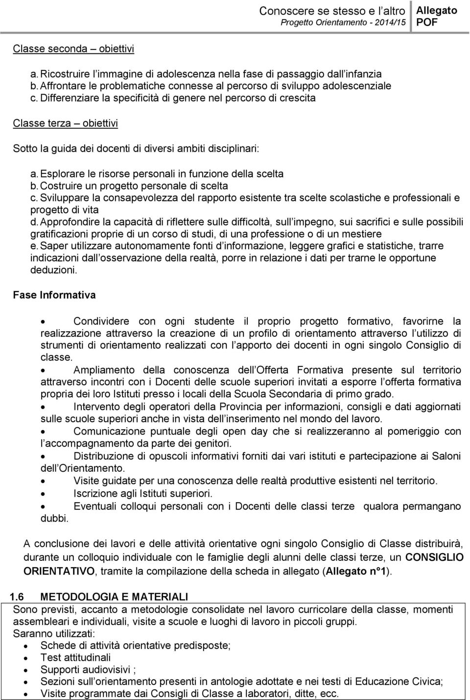 Esplorare le risorse personali in funzione della scelta b. Costruire un progetto personale di scelta c.