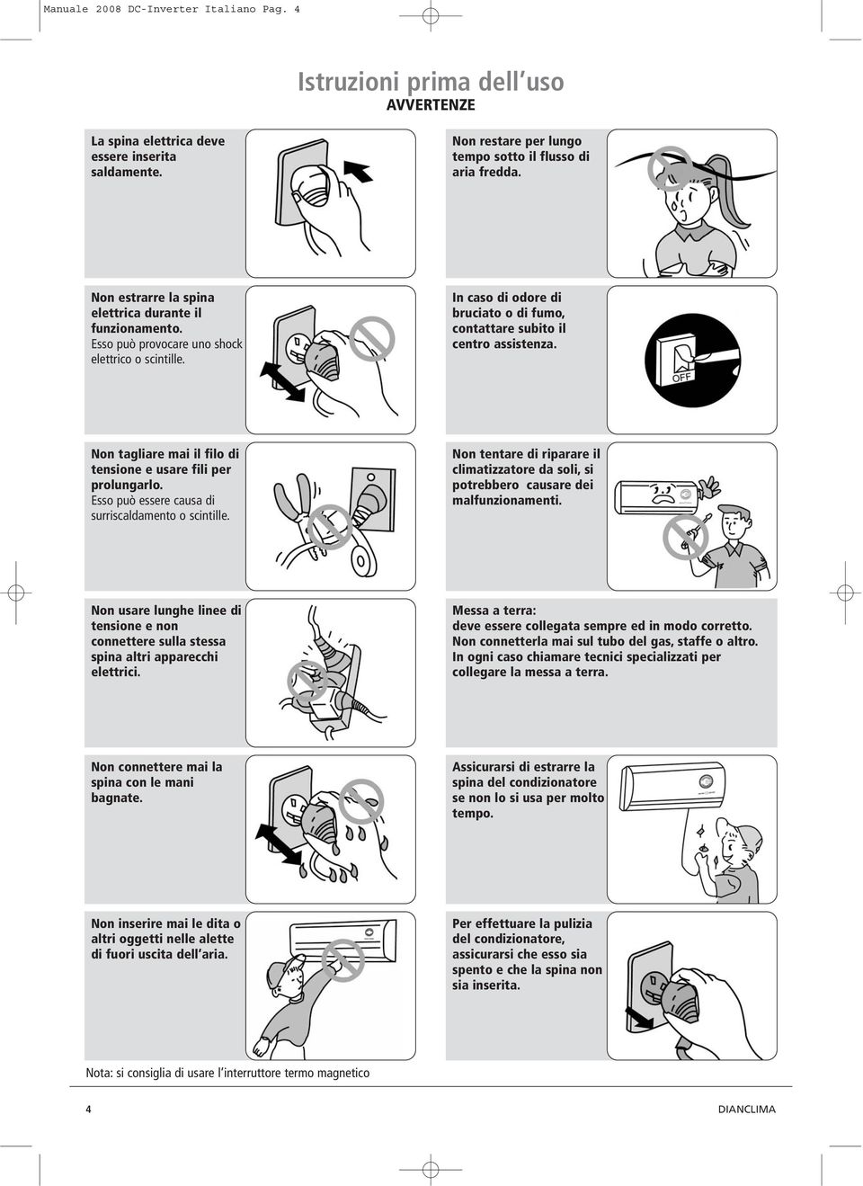 Non tagliare mai il filo di tensione e usare fili per prolungarlo. Esso può essere causa di surriscaldamento o scintille.