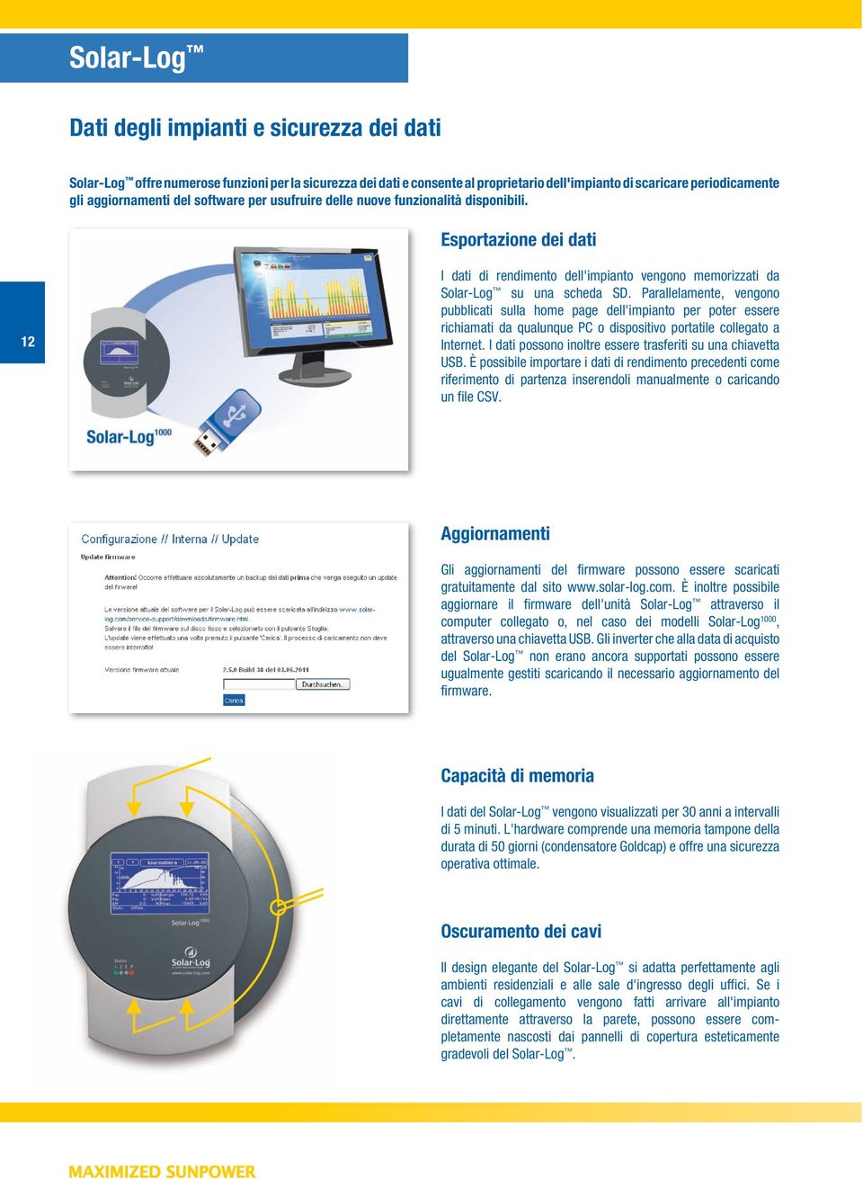 Parallelamente, vengono pubblicati sulla home page dell'impianto per poter essere richiamati da qualunque PC o dispositivo portatile collegato a Internet.