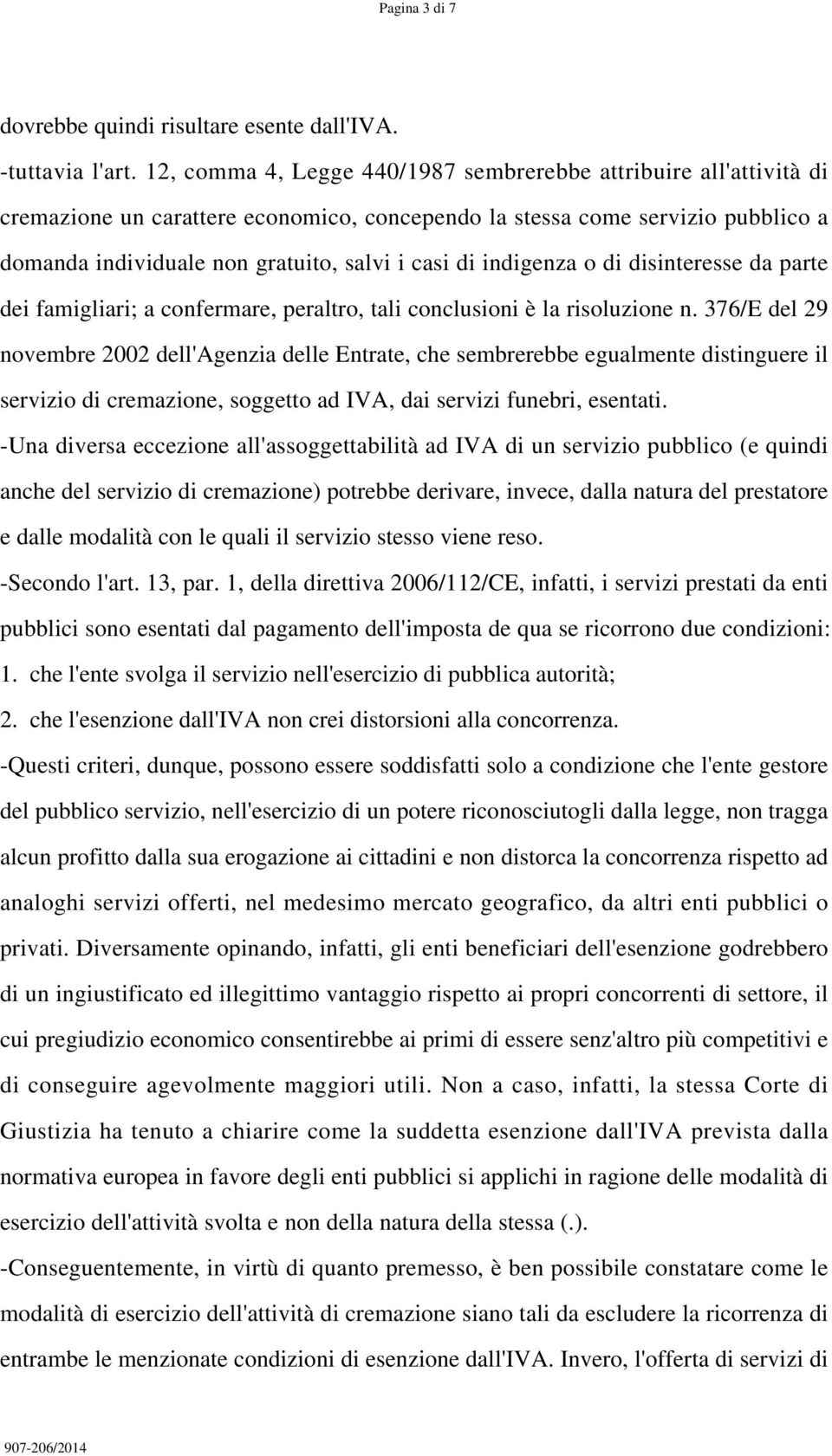 indigenza o di disinteresse da parte dei famigliari; a confermare, peraltro, tali conclusioni è la risoluzione n.